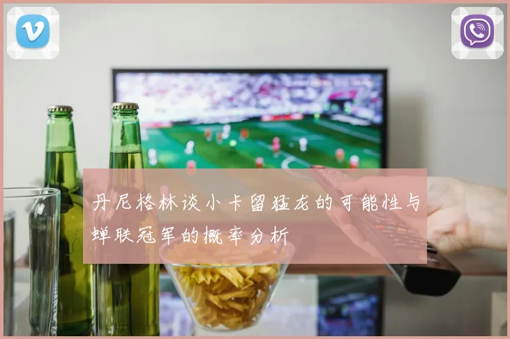 丹尼格林谈小卡留猛龙的可能性与蝉联冠军的概率分析