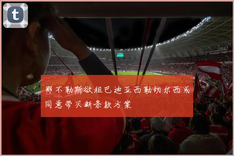 那不勒斯欲租巴迪亚西勒切尔西或同意带买断条款方案